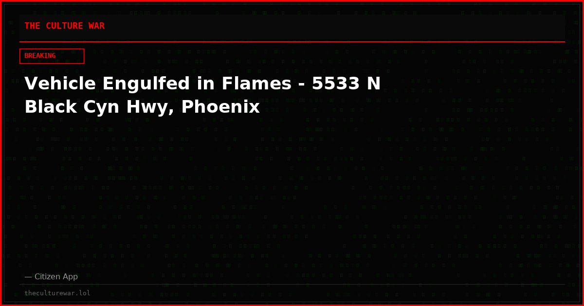 Vehicle Engulfed in Flames - 5533 N Black Cyn Hwy, Phoenix