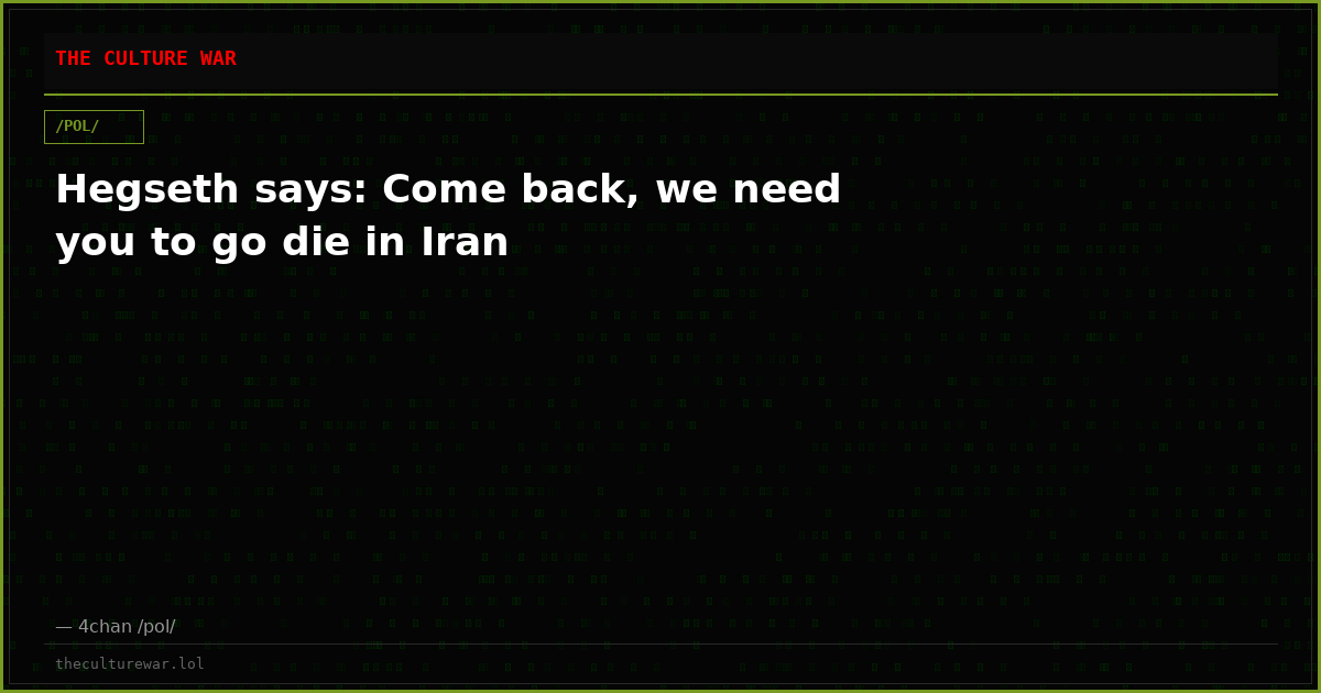 Hegseth says: Come back, we need you to go die in Iran