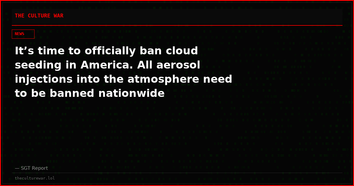 It’s time to officially ban cloud seeding in America. All aerosol injections into the atmosphere need to be banned nationwide