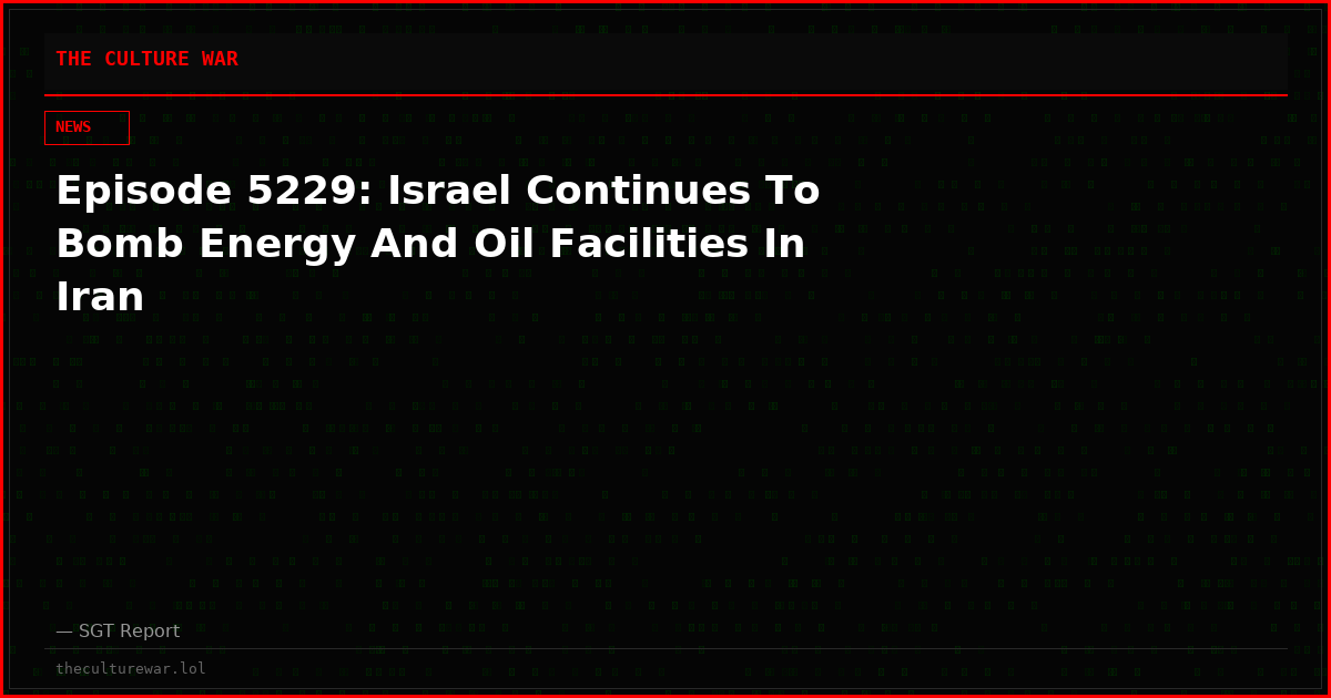 Episode 5229: Israel Continues To Bomb Energy And Oil Facilities In Iran