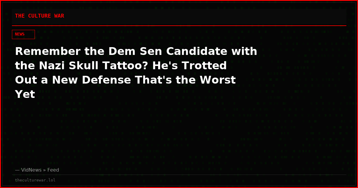 Remember the Dem Sen Candidate with the Nazi Skull Tattoo? He's Trotted Out a New Defense That's the Worst Yet