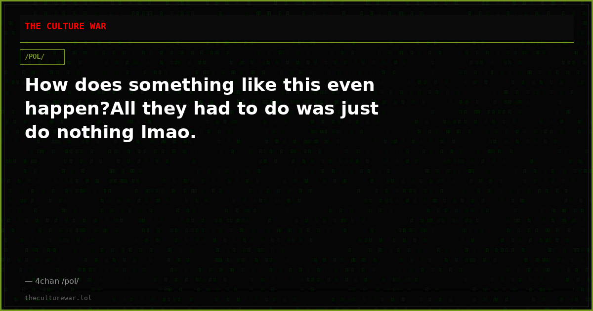 How does something like this even happen?All they had to do was just do nothing lmao.