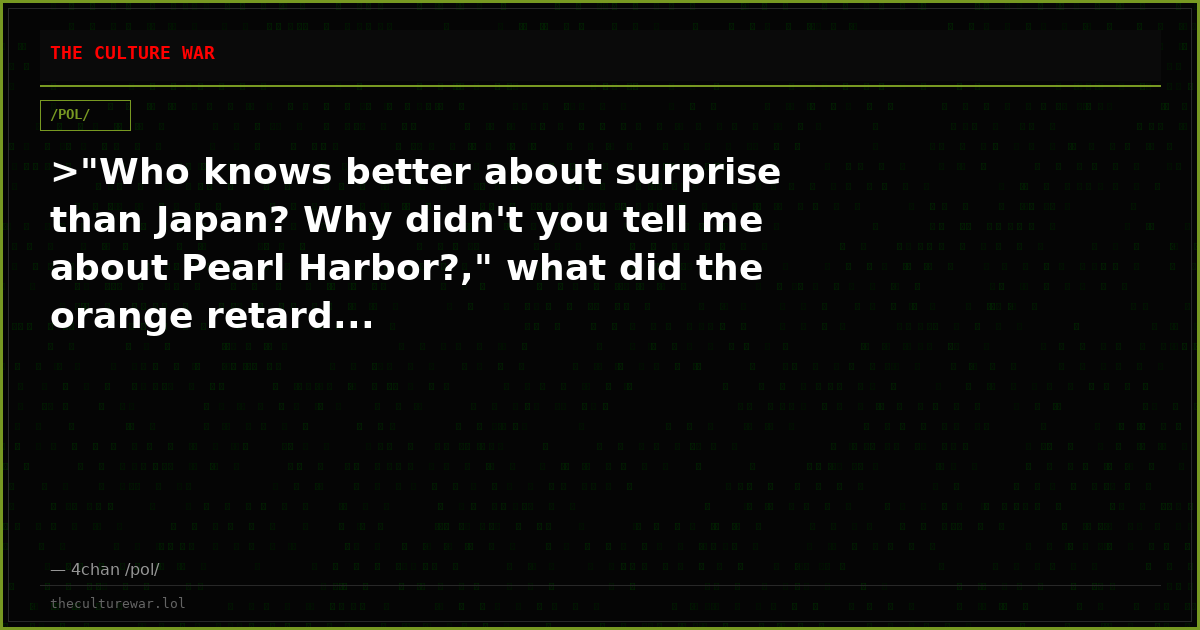 >"Who knows better about surprise than Japan? Why didn't you tell me about Pearl Harbor?," what did the orange retard...