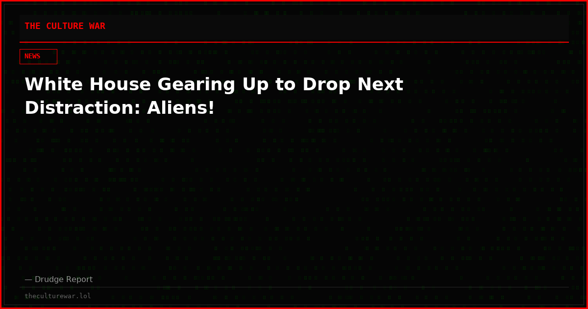 White House Gearing Up to Drop Next Distraction: Aliens!