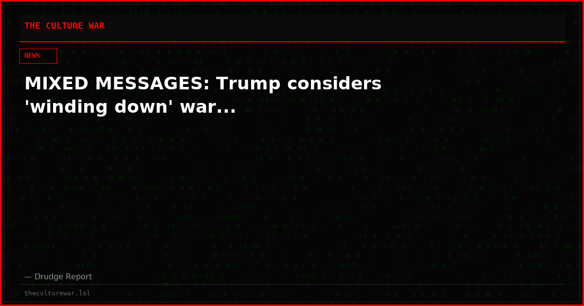 MIXED MESSAGES: Trump considers 'winding down' war...