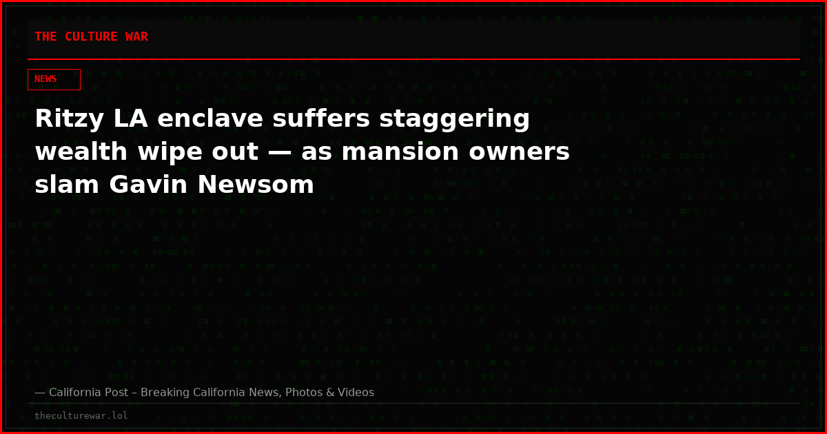 Ritzy LA enclave suffers staggering wealth wipe out — as mansion owners slam Gavin Newsom