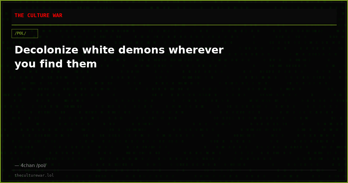 Decolonize white demons wherever you find them