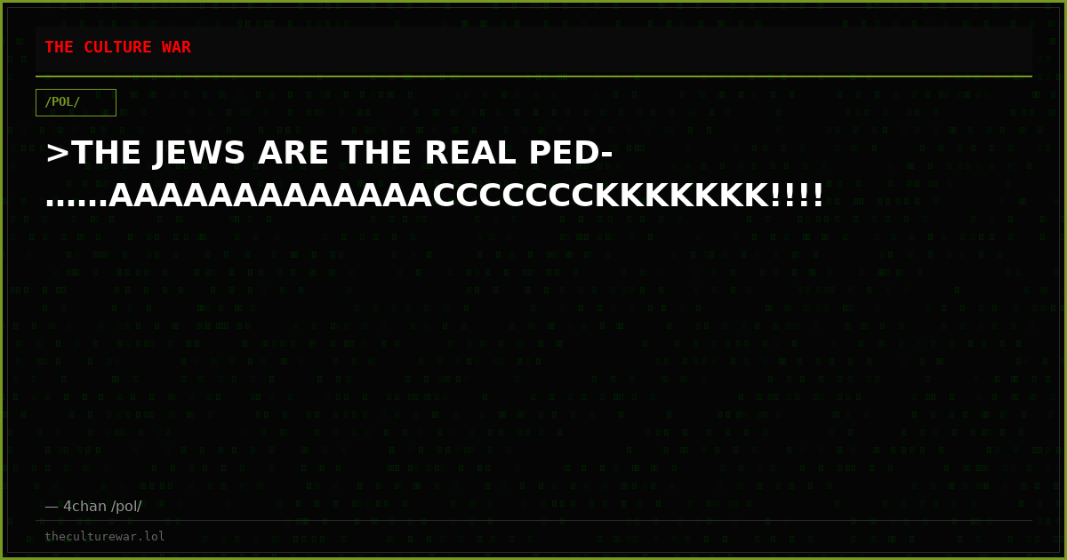 >THE JEWS ARE THE REAL PED-……AAAAAAAAAAAAACCCCCCCKKKKKKK!!!!