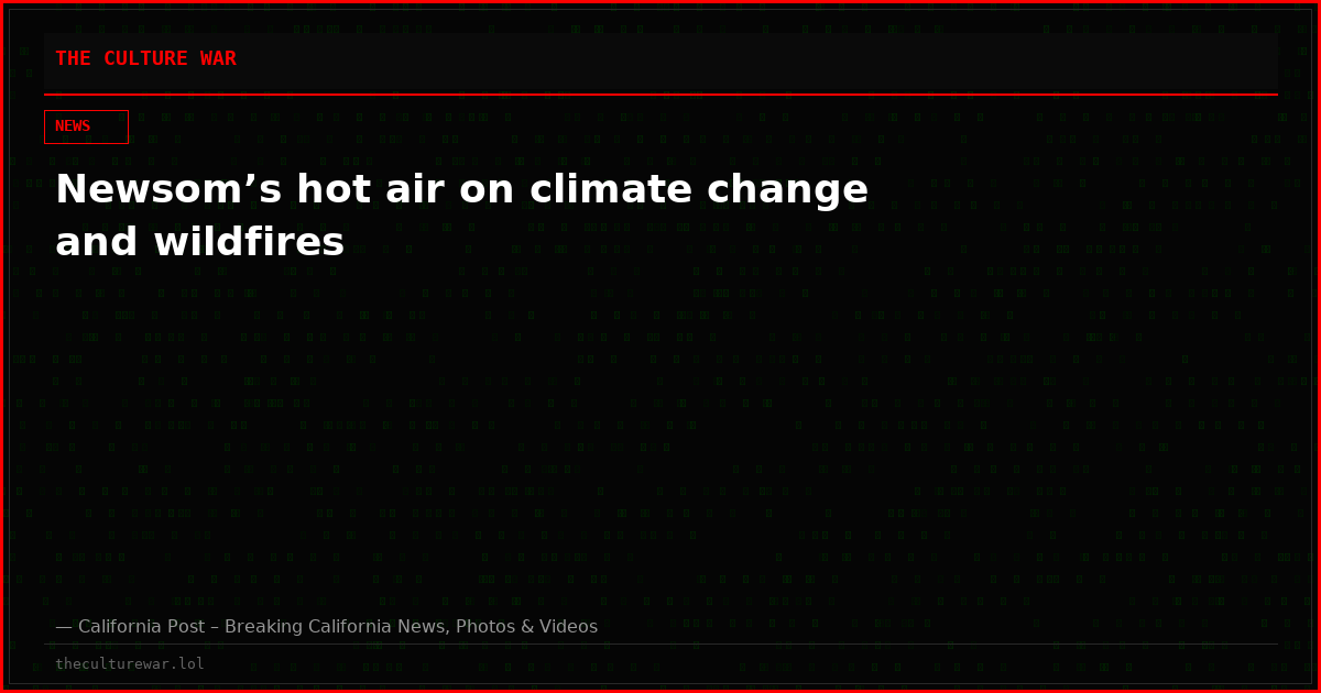 Newsom’s hot air on climate change and wildfires