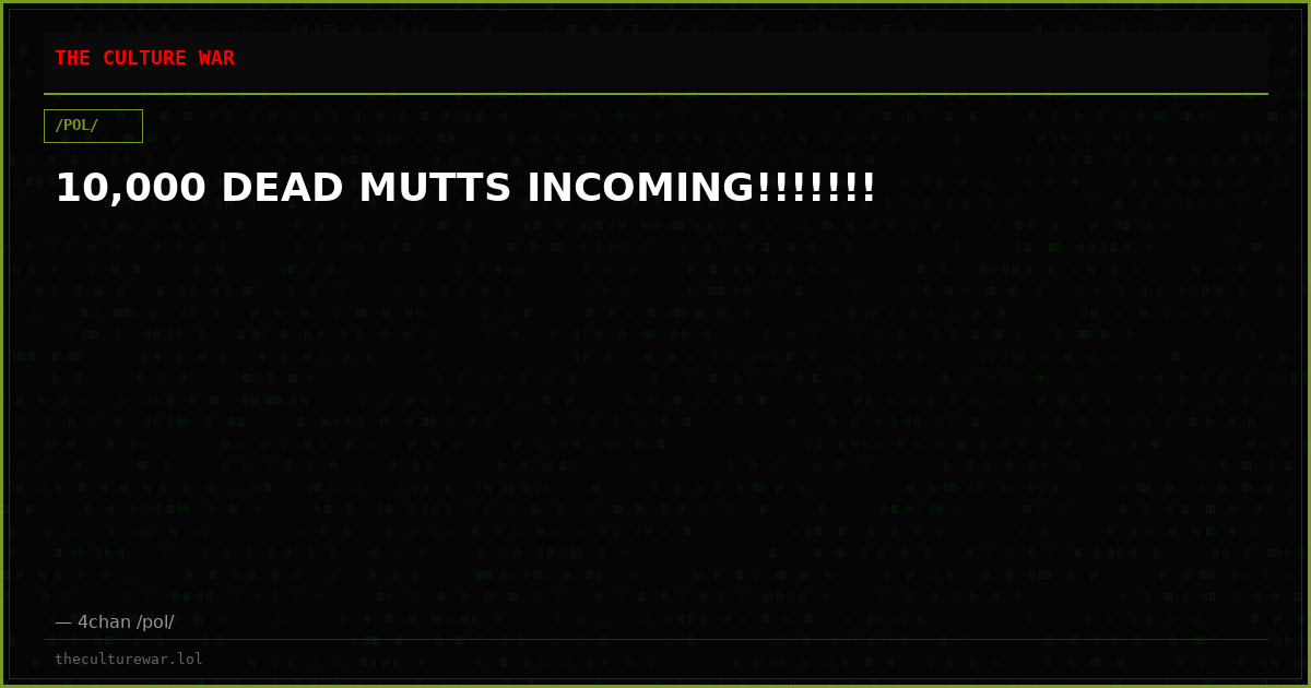 10,000 DEAD MUTTS INCOMING!!!!!!!