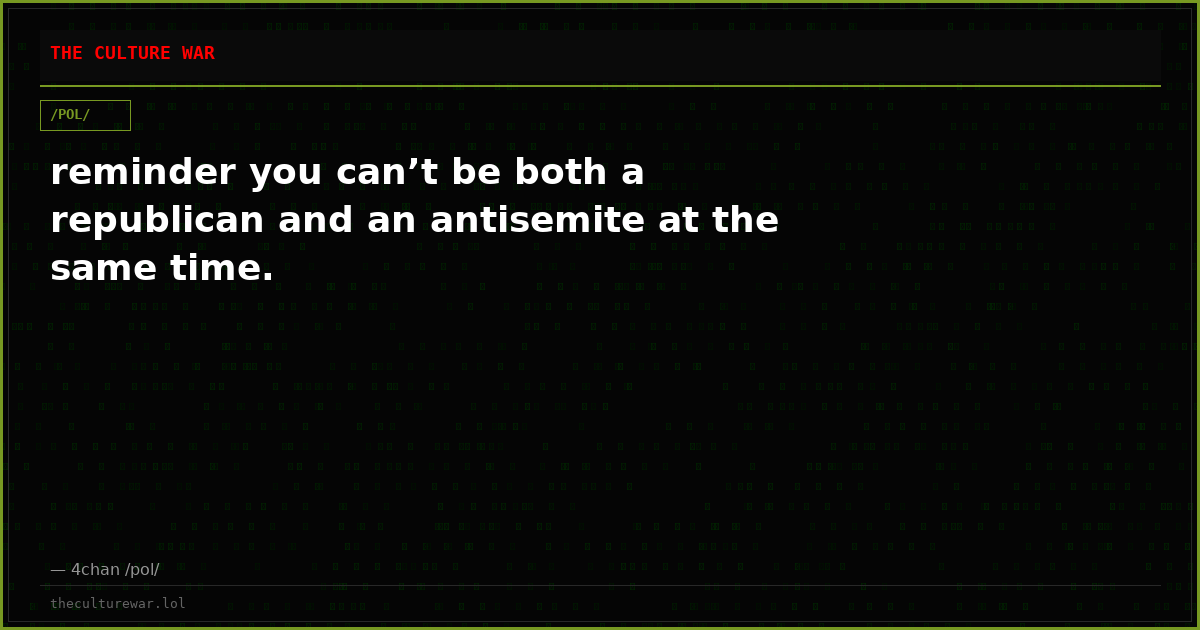 reminder you can’t be both a republican and an antisemite at the same time.
