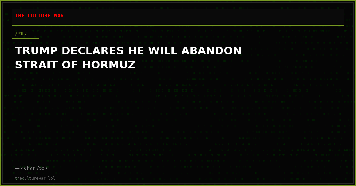 TRUMP DECLARES HE WILL ABANDON STRAIT OF HORMUZ
