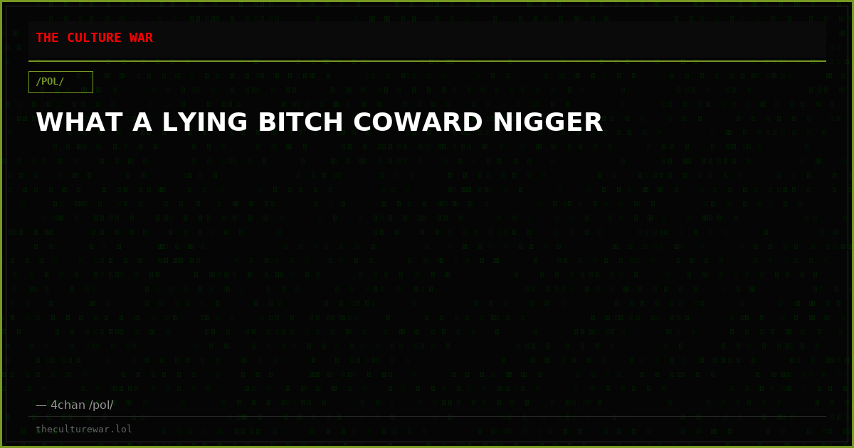 WHAT A LYING BITCH COWARD NIGGER