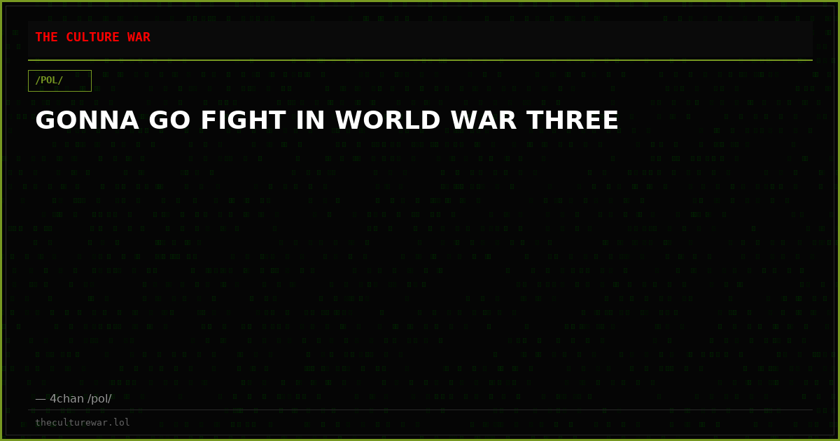 GONNA GO FIGHT IN WORLD WAR THREE