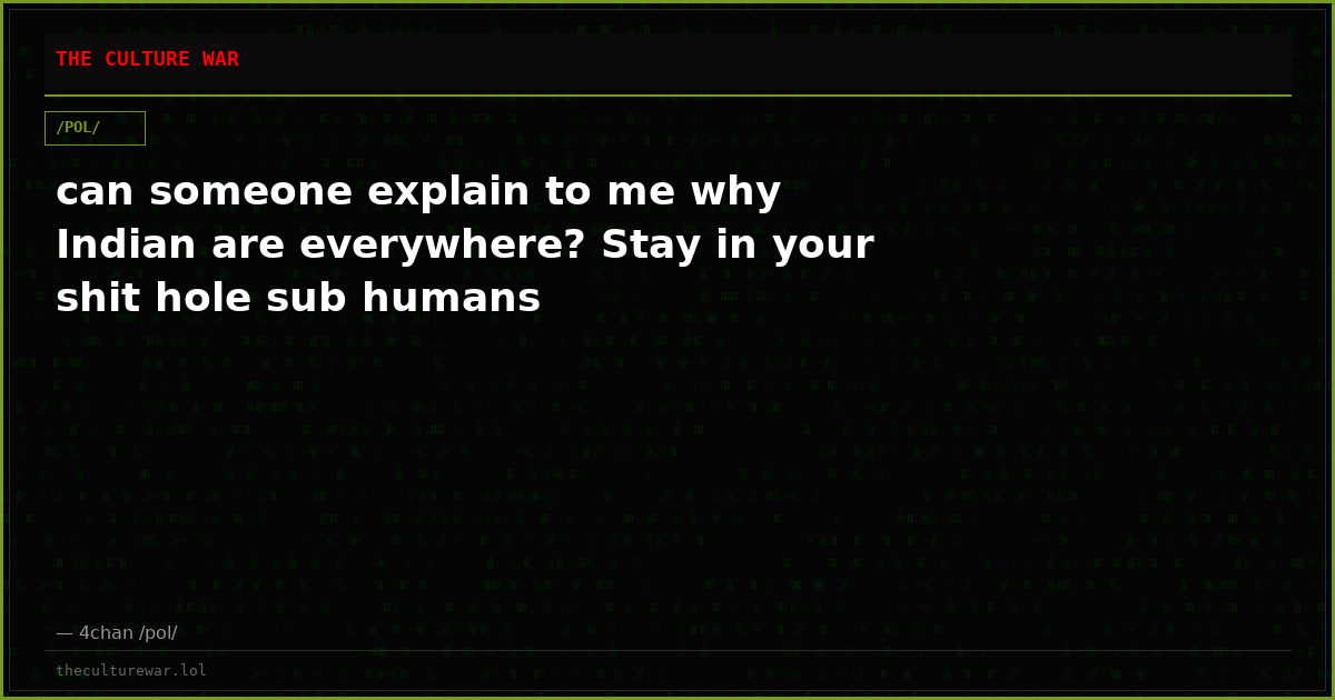 can someone explain to me why Indian are everywhere? Stay in your shit hole sub humans