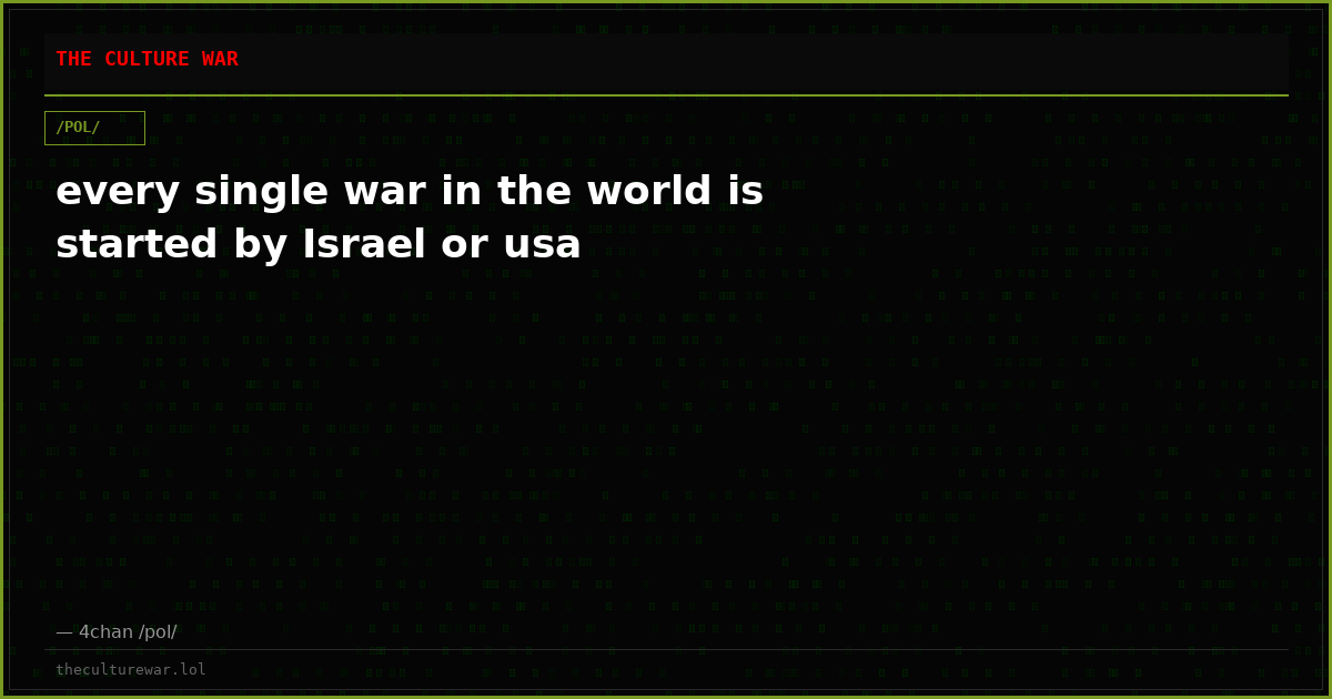 every single war in the world is started by Israel or usa