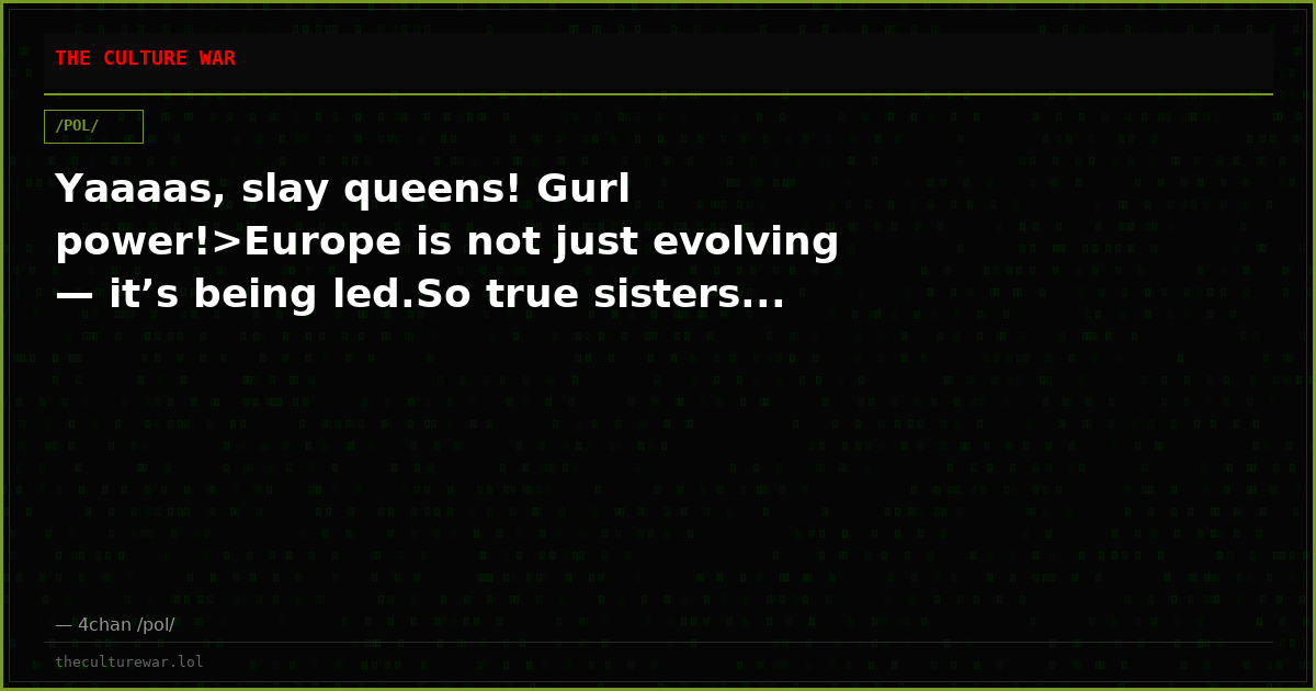 Yaaaas, slay queens! Gurl power!>Europe is not just evolving — it’s being led.So true sisters...