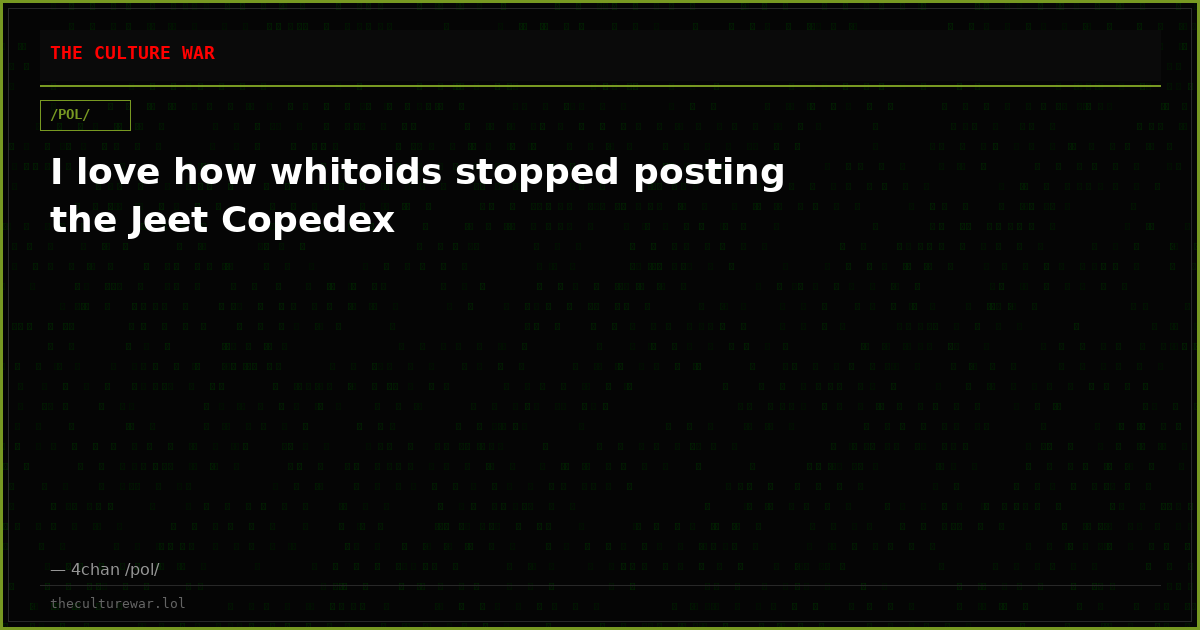I love how whitoids stopped posting the Jeet Copedex