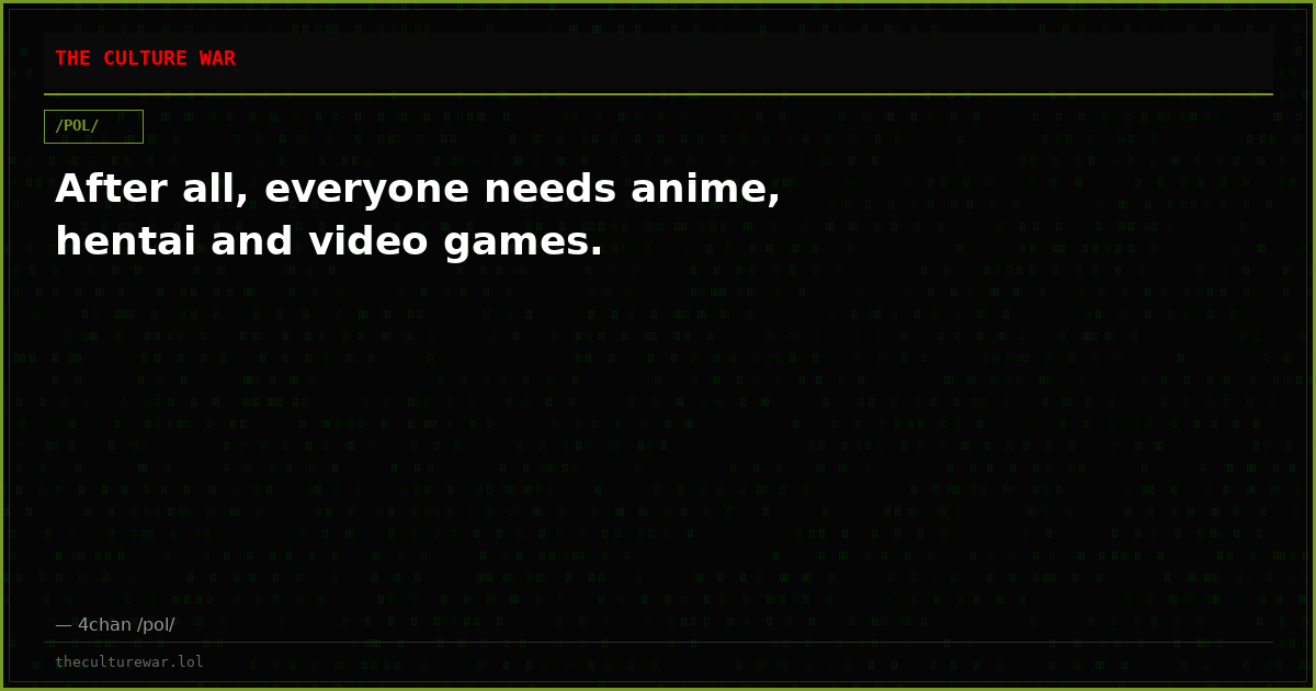 After all, everyone needs anime, hentai and video games.