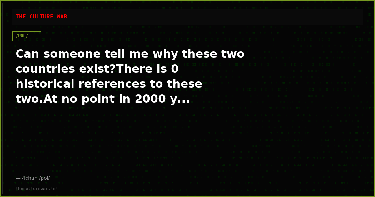Can someone tell me why these two countries exist?There is 0 historical references to these two.At no point in 2000 y...