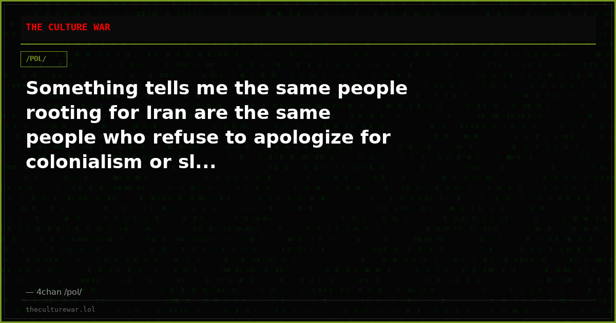 Something tells me the same people rooting for Iran are the same people who refuse to apologize for colonialism or sl...