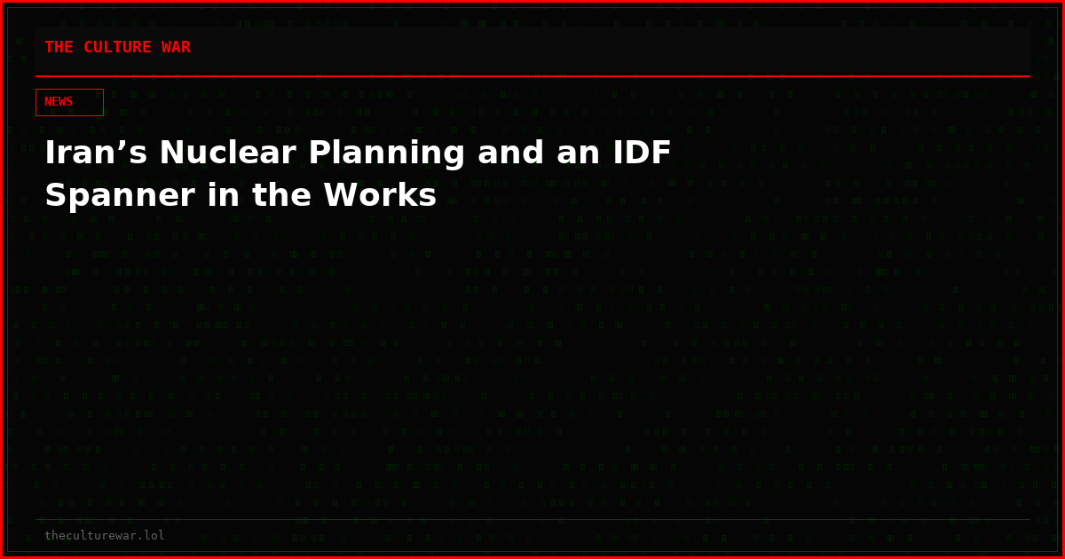 Iran’s Nuclear Planning and an IDF Spanner in the Works