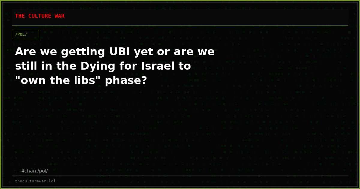 Are we getting UBI yet or are we still in the Dying for Israel to "own the libs" phase?