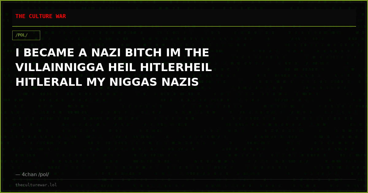 I BECAME A NAZI BITCH IM THE VILLAINNIGGA HEIL HITLERHEIL HITLERALL MY NIGGAS NAZIS