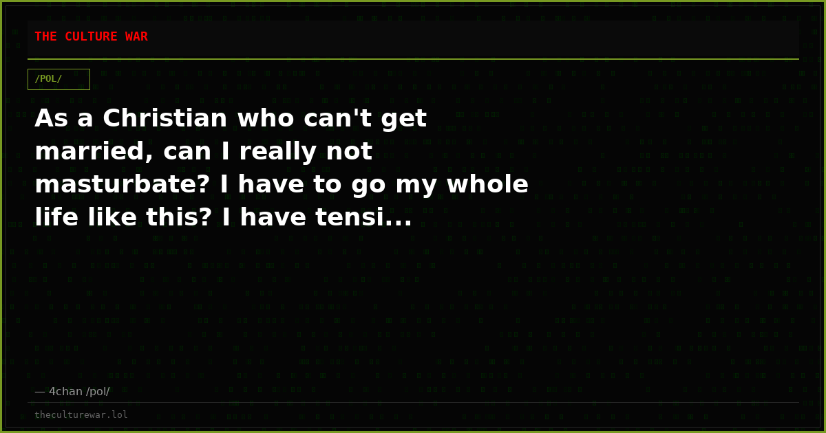 As a Christian who can't get married, can I really not masturbate? I have to go my whole life like this? I have tensi...