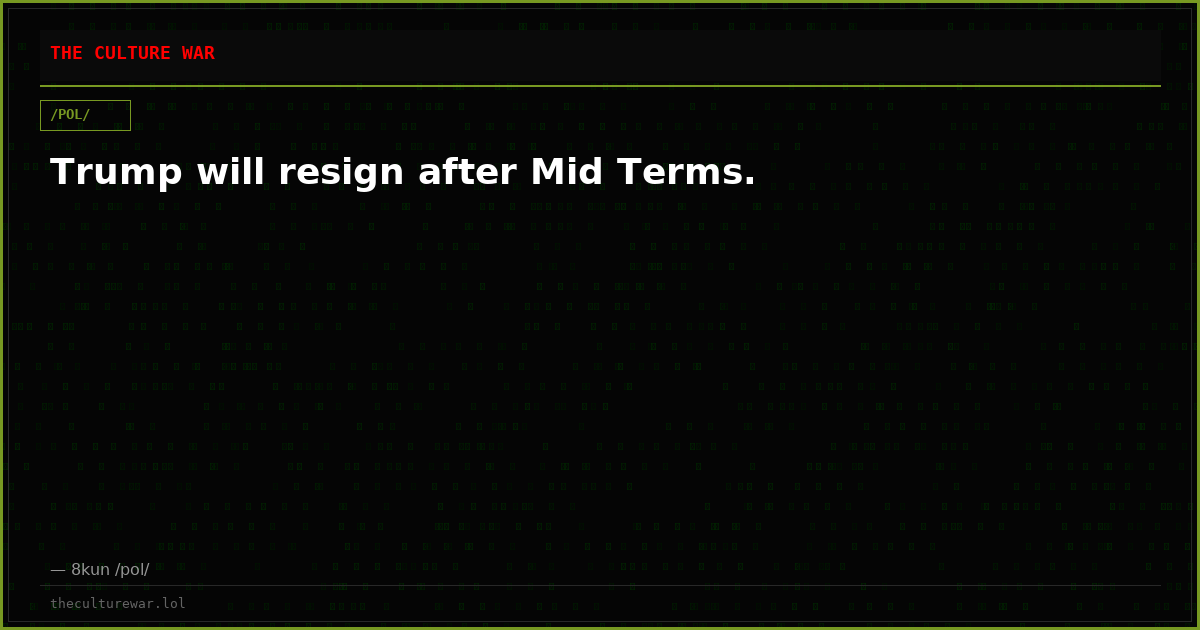 Trump will resign after Mid Terms.