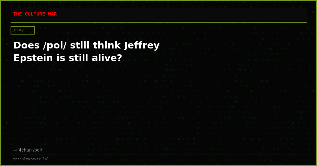 Does /pol/ still think Jeffrey Epstein is still alive?