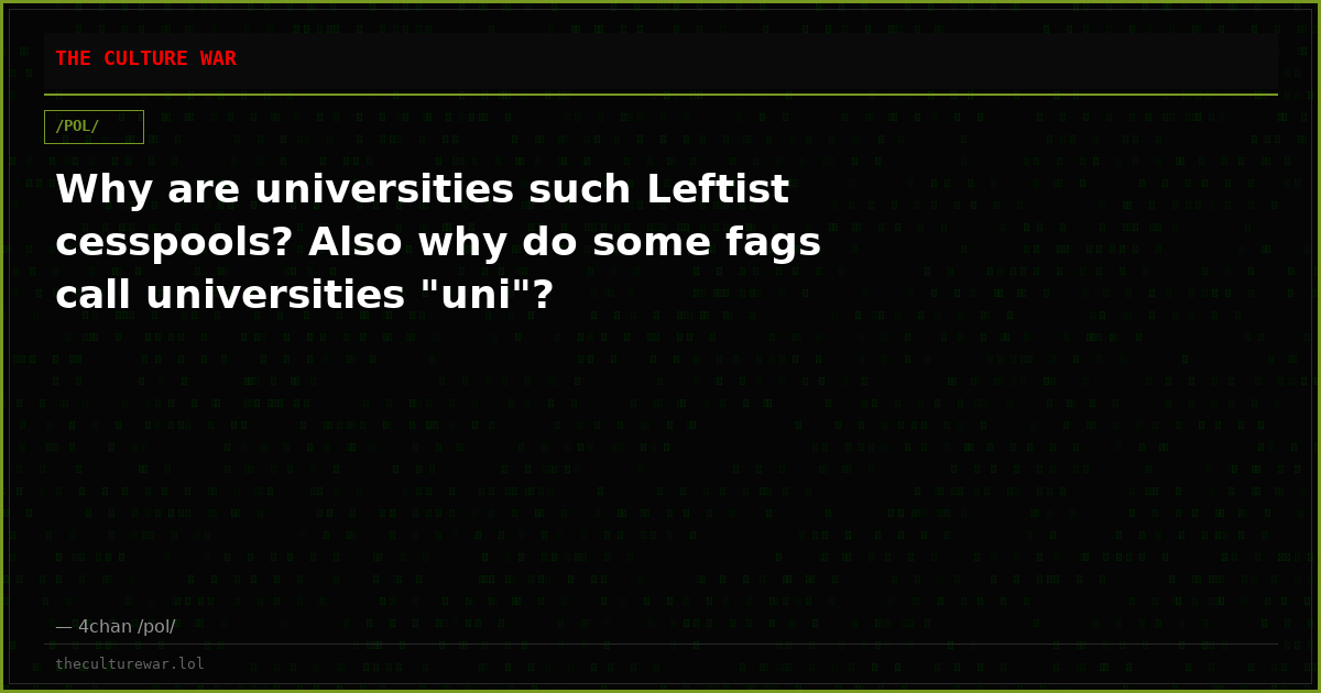Why are universities such Leftist cesspools? Also why do some fags call universities "uni"?
