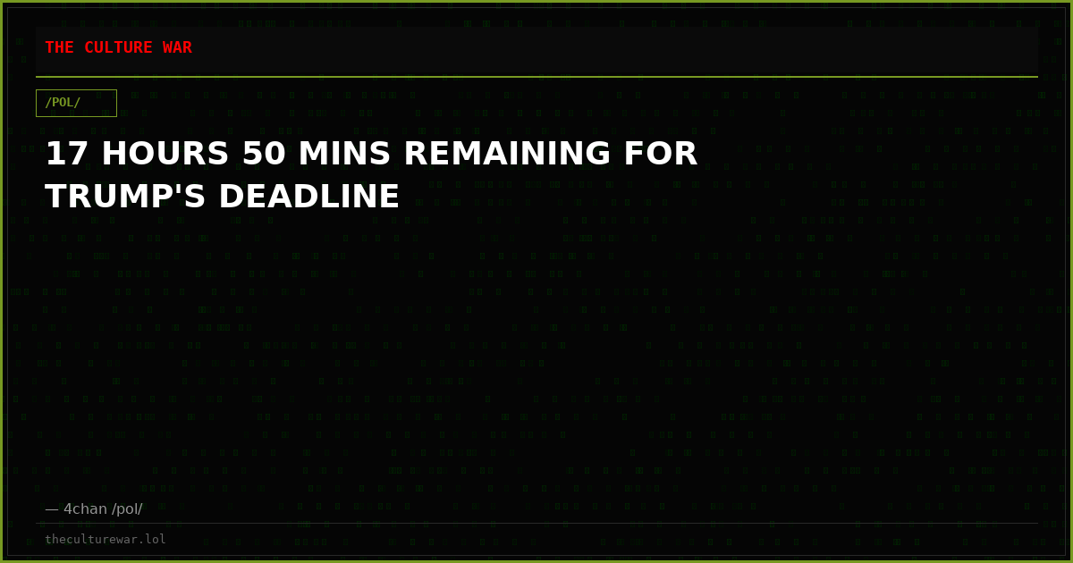 17 HOURS 50 MINS REMAINING FOR TRUMP'S DEADLINE