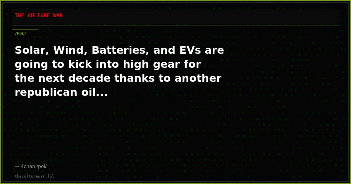 Solar, Wind, Batteries, and EVs are going to kick into high gear for the next decade thanks to another republican oil...