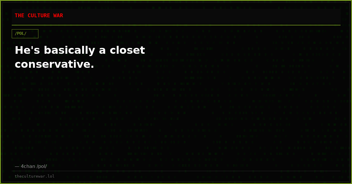 He's basically a closet conservative.