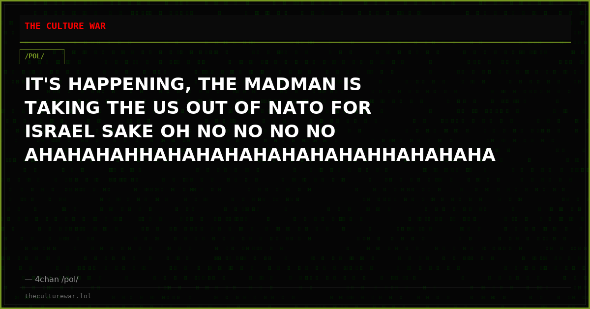 IT'S HAPPENING, THE MADMAN IS TAKING THE US OUT OF NATO FOR ISRAEL SAKE OH NO NO NO NO AHAHAHAHHAHAHAHAHAHAHAHAHHAHAHAHA