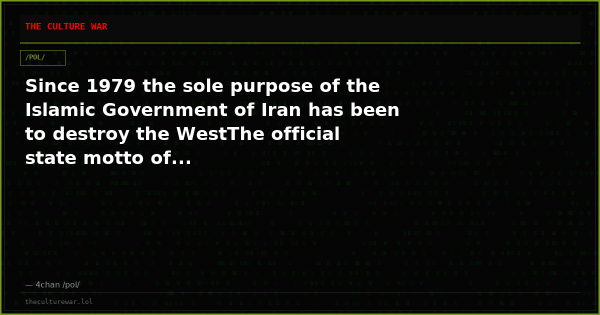 Since 1979 the sole purpose of the Islamic Government of Iran has been to destroy the WestThe official state motto of...