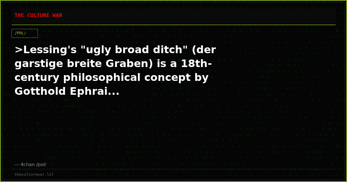 >Lessing's "ugly broad ditch" (der garstige breite Graben) is a 18th-century philosophical concept by Gotthold Ephrai...