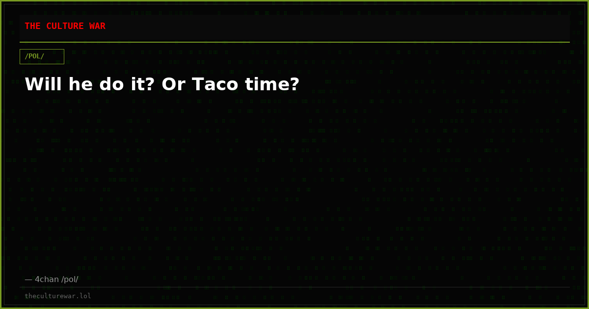 Will he do it? Or Taco time?