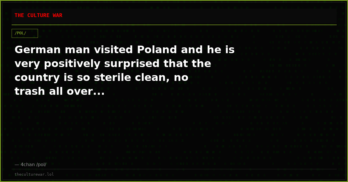 German man visited Poland and he is very positively surprised that the country is so sterile clean, no trash all over...