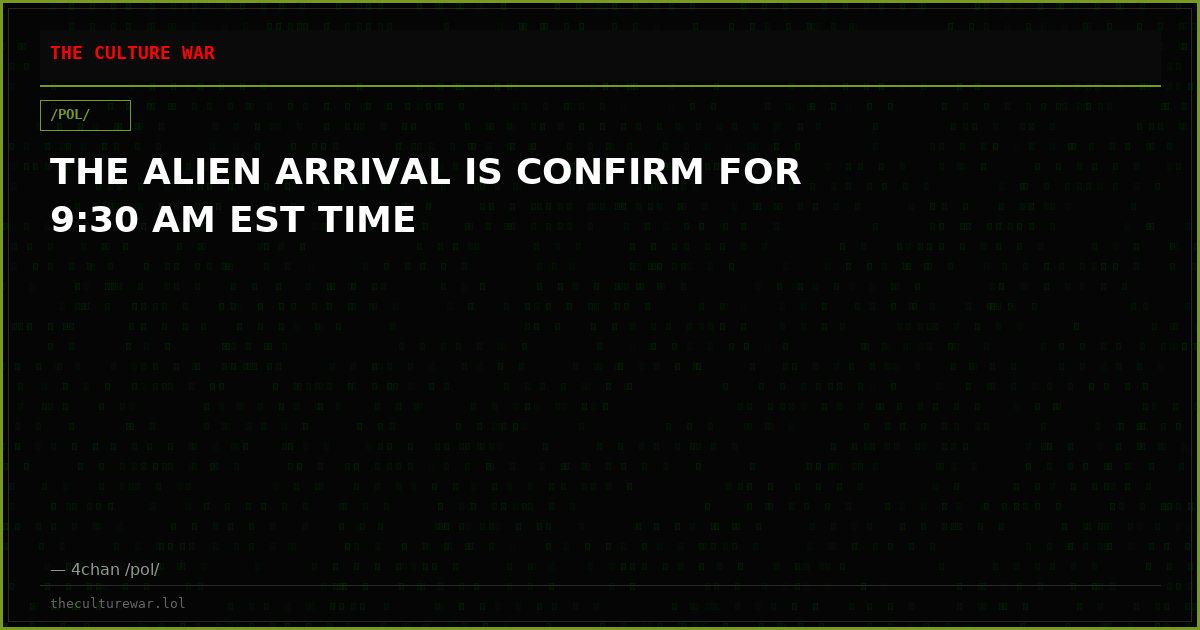THE ALIEN ARRIVAL IS CONFIRM FOR 9:30 AM EST TIME