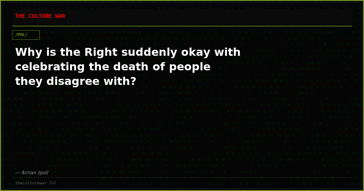 Why is the Right suddenly okay with celebrating the death of people they disagree with?