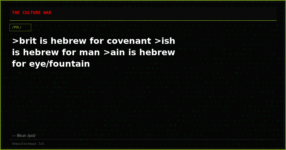 >brit is hebrew for covenant >ish is hebrew for man >ain is hebrew for eye/fountain