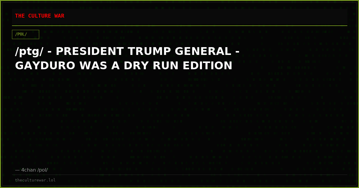 /ptg/ - PRESIDENT TRUMP GENERAL - GAYDURO WAS A DRY RUN EDITION