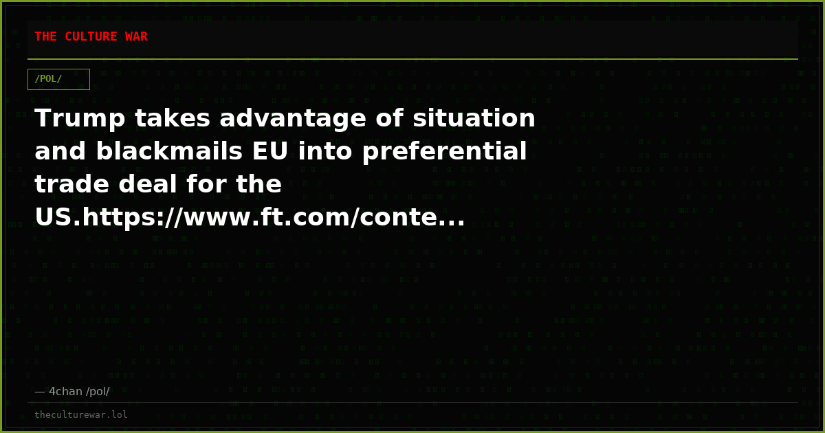 Trump takes advantage of situation and blackmails EU into preferential trade deal for the US.https://www.ft.com/conte...