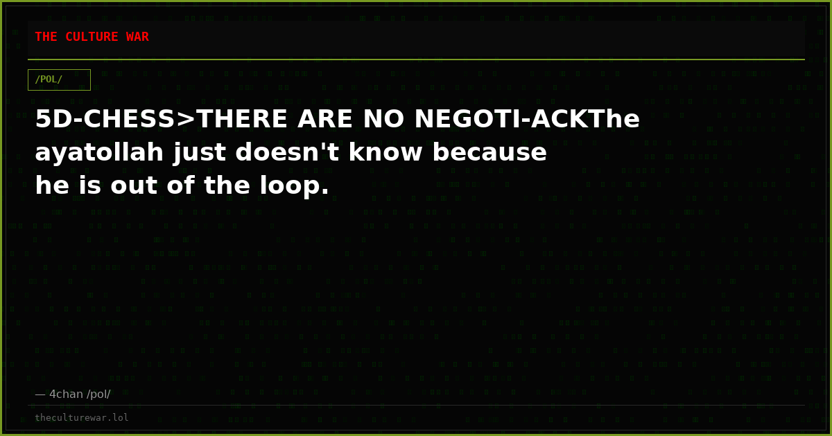 5D-CHESS>THERE ARE NO NEGOTI-ACKThe ayatollah just doesn't know because he is out of the loop.