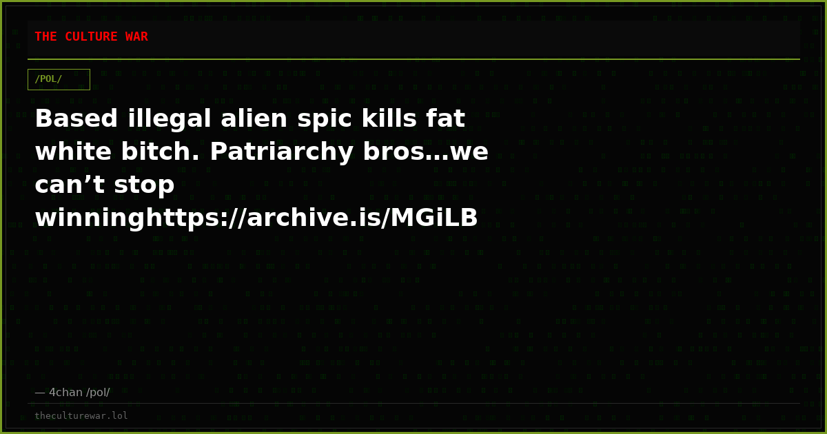Based illegal alien spic kills fat white bitch. Patriarchy bros…we can’t stop winninghttps://archive.is/MGiLB