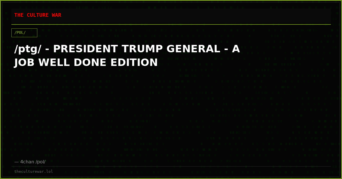 /ptg/ - PRESIDENT TRUMP GENERAL - A JOB WELL DONE EDITION