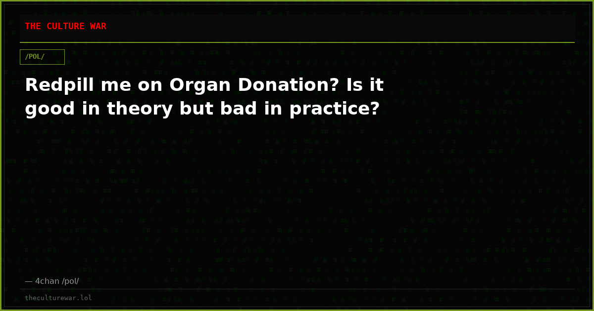 Redpill me on Organ Donation? Is it good in theory but bad in practice?