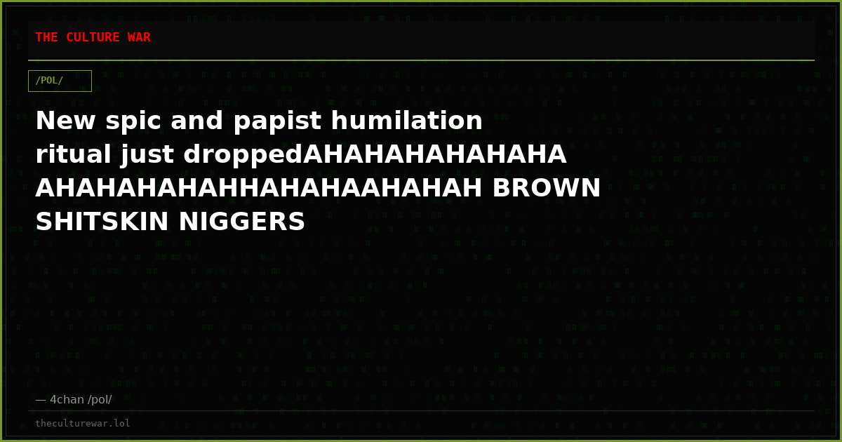 New spic and papist humilation ritual just droppedAHAHAHAHAHAHA AHAHAHAHAHHAHAHAAHAHAH BROWN SHITSKIN NIGGERS